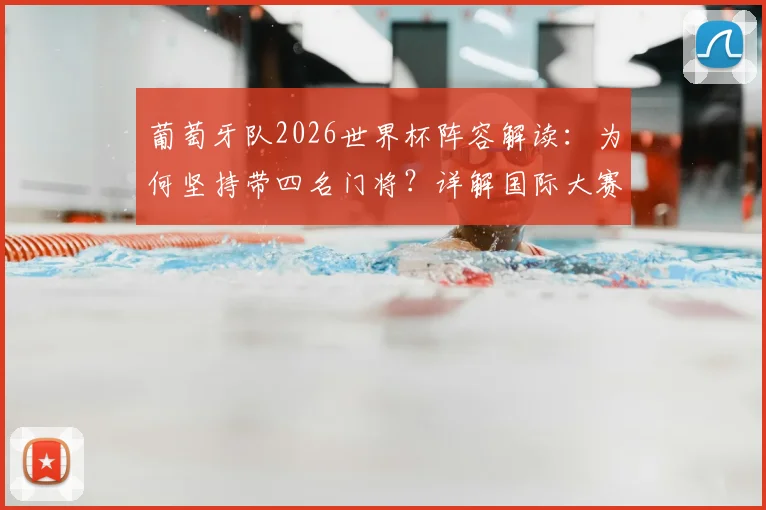 葡萄牙队2026世界杯阵容解读：为何坚持带四名门将？详解国际大赛门将受伤换人规则与战术考量