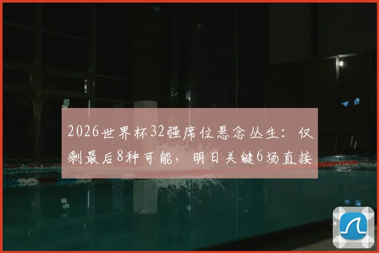 2026世界杯32强席位悬念丛生:仅剩最后8种可能,明日关键6场直接决定韩国队等生死命运