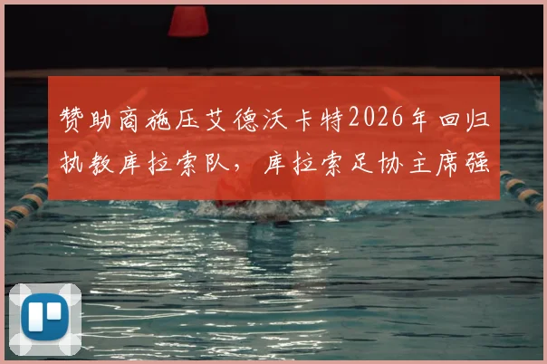 赞助商施压艾德沃卡特2026年回归执教库拉索队,库拉索足协主席强硬拒绝并公布原因