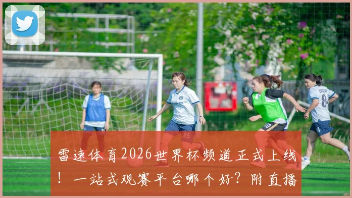 雷速体育2026世界杯频道正式上线！一站式观赛平台哪个好？附直播入口与资讯获取全攻略