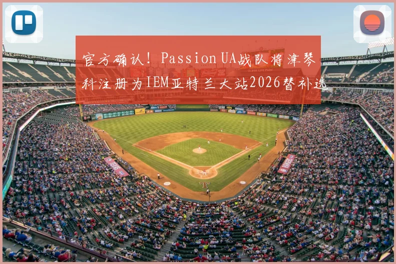 官方确认!Passion UA战队将津琴科注册为IEM亚特兰大站2026替补选手深度解读
