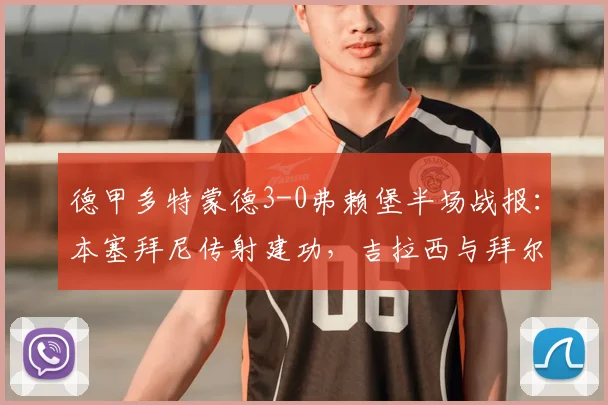 德甲多特蒙德3-0弗赖堡半场战报：本塞拜尼传射建功，吉拉西与拜尔破门锁定胜局(2026赛季)